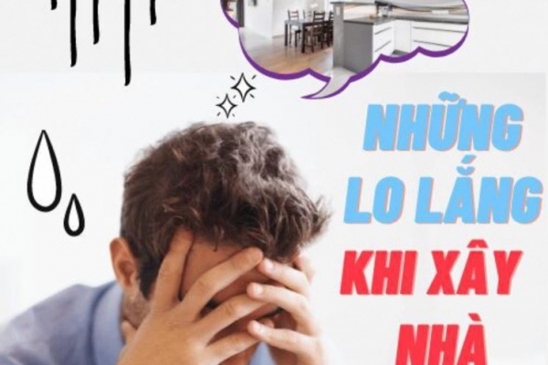 Điều Bạn Lo Lắng Nhất Khi Xây Nhà Là Gì?